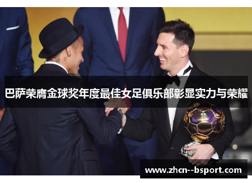 巴萨荣膺金球奖年度最佳女足俱乐部彰显实力与荣耀