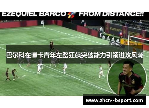 巴尔科在博卡青年左路狂飙突破能力引领进攻风潮