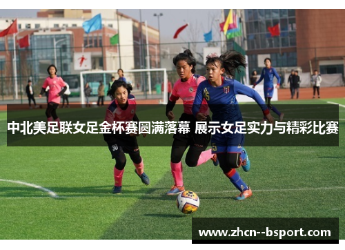 中北美足联女足金杯赛圆满落幕 展示女足实力与精彩比赛 中北美足联女足金杯赛圆满落幕 展示女足实力与精彩比赛